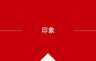 中国語や中文での印象の意味・使い方・発音［中国語］