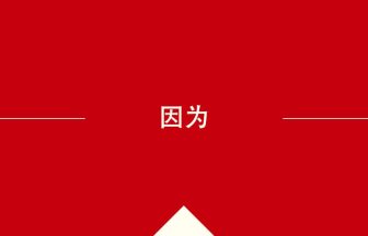 中国語や中文での因为の意味・使い方・発音［中国語］