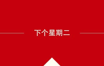 中国語や中文での下个星期二の意味・使い方・発音［中国語］