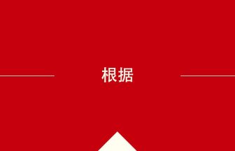 中国語や中文での根据の意味・使い方・発音［中国語］