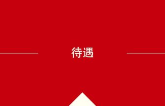 中国語や中文での待遇の意味・使い方